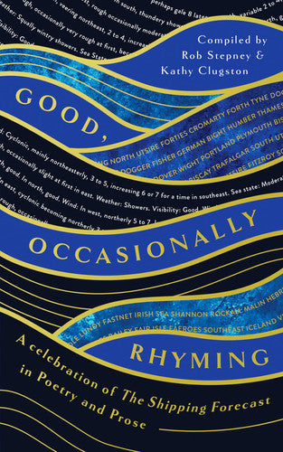 Good, occasionally rhyming: a celebration of the Shipping forecast in poetry and prose by Rob Stepney, Kathy Clugston