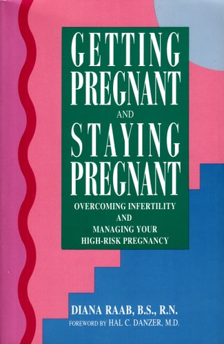 Getting Pregnant and Staying Pregnant Overcoming Infertility and Managing Your High-Risk Pregnancy by Diana Raab