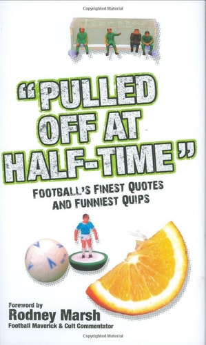 Pulled Off at Half-Time: Football's Finest Quotes & Funniest Quips. Compiled by Stuart Reeves by Stuart Reeves
