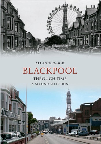 Blackpool Through Time A Second Selection by Allan W. Wood
