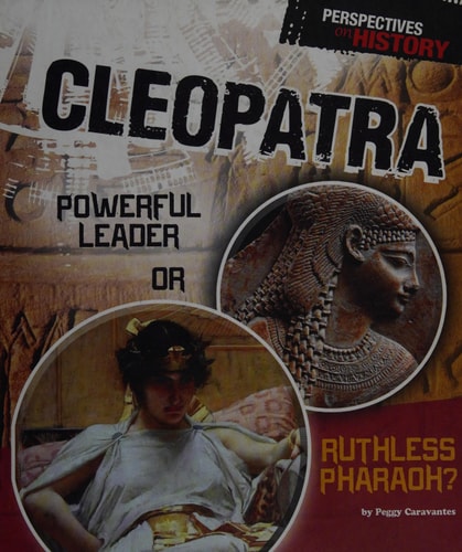 Cleopatra Powerful Leader Or Ruthless Pharaoh? by Peggy Caravantes