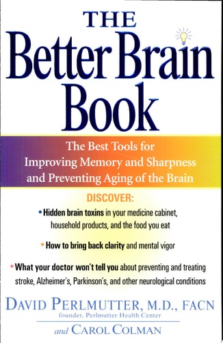 The Better Brain Book The Best Tools for Improving Memory and Sharpness and Preventing Aging of the Brain by David Perlmutter, Carol Colman