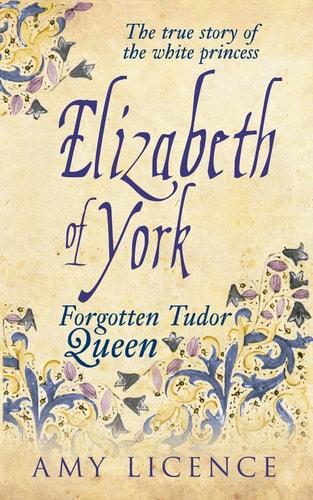 Elizabeth of York: The Forgotten Tudor Queen by Amy Licence