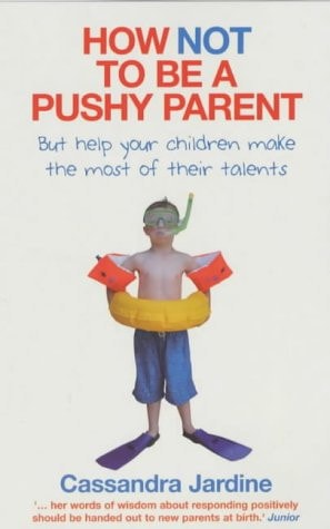 Positive Not Pushy : How to Make the Most of Your Child's Potential by Cassandra Jardine