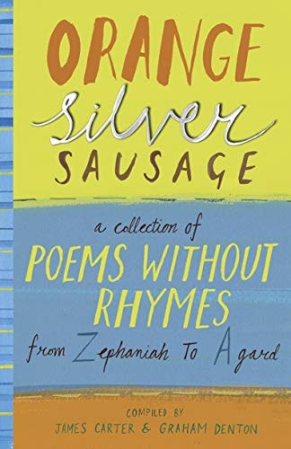 Orange Silver Sausage A Collection of Poems Without Rhymes from Zephaniah to Agard by James Carter