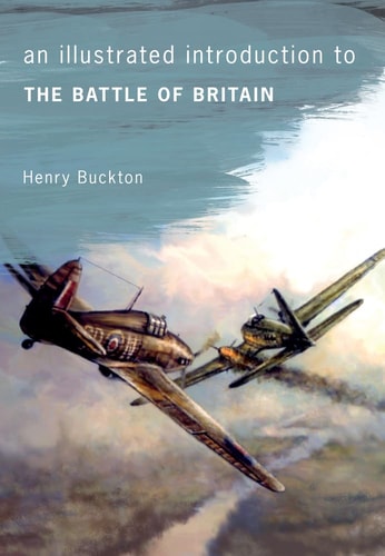 An Illustrated Introduction to The Battle of Britain by Henry Buckton