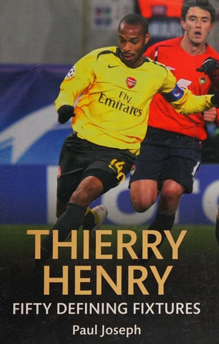 Thierry Henry Fifty Defining Fixtures by Paul Joseph