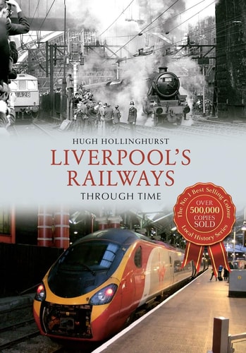 Liverpool's Railways Through Time by Hugh Hollinghurst