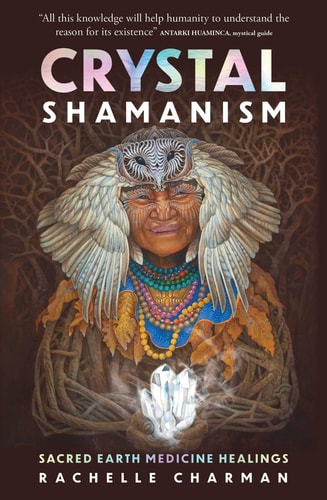 Crystal Shamanism Sacred earth medicine healings by Rachelle Charman