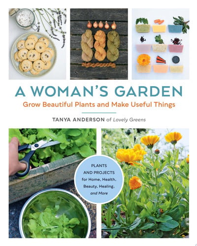 A woman's garden: grow beautiful plants and make useful things by Anderson, Tanya (Gardener)