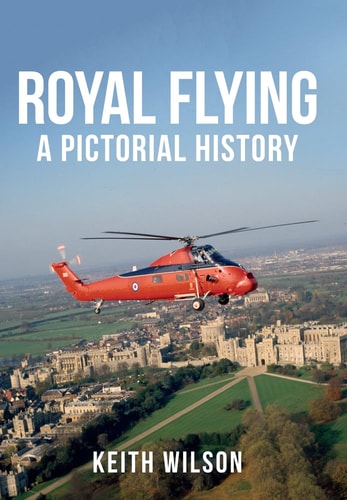 Royal Flying: A Pictorial History by Keith Wilson