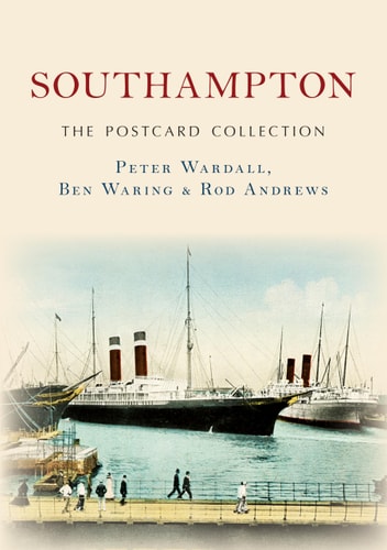Southampton The Postcard Collection by Peter Wardall, Ben Waring, Rod Andrews