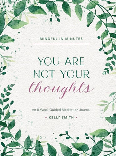 Mindful in Minutes: You Are Not Your Thoughts An 8-Week Guided Meditation Journal by Kelly Smith