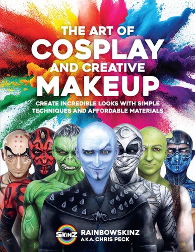 The Art of Cosplay and Creative Makeup Create Incredible Looks with Simple Techniques and Affordable Materials by Chris Peck, Rainbowskinz