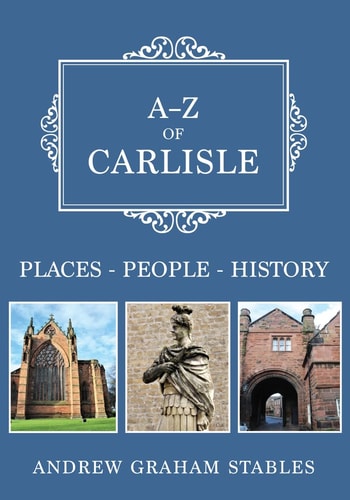 A-Z of Carlisle: Places-People-History by Graham Stables