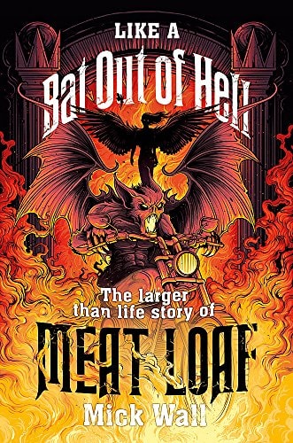 Like a Bat Out of Hell The Larger-than-life Story of Meat Loaf by Mick Wall