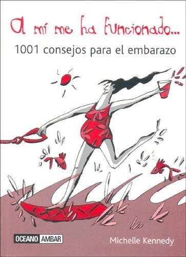 A Mi Me Ha Funcionado. 1001 Consejos Para El Embarazo (Muy Personal) (Spanish Edition) by Michelle Kennedy