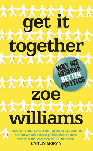 Get it Together: Why We Deserve Better Politics by Zoe Williams