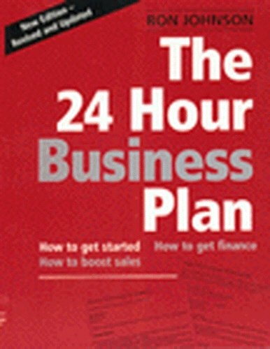 The 24 Hour Business Plan A Step-by-step Guide to Producing a Tailor-made Business Plan in 24 Working Hours by Ron Johnson