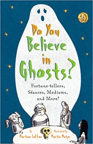 Do You Believe in Ghosts? Fortune-tellers, Séances, Mediums, and More! by Martine Laffon