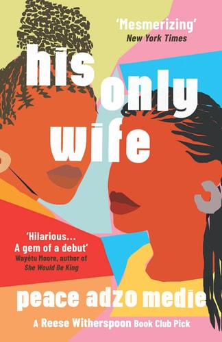 His Only Wife A Reese's Book Club Pick - 'Bursting with Warmth, Humour, and Richly Drawn Characters' by Peace Adzo Medie