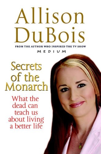 Secrets of the Monarch: What the Dead Can Teach Us About Living a Better Life by Allison DuBois