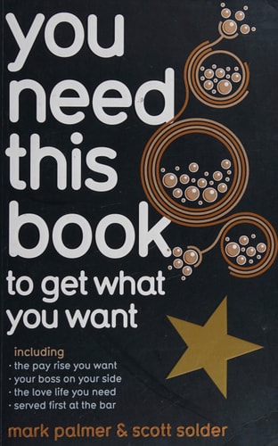 You Need This Book to Get What You Want by Mark Palmer, Scott Solder