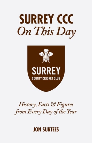 Surrey CCC On This Day: History, Facts & Figures from Every Day of the Year by Jon Surtees