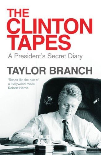 The Clinton Tapes: Wrestling History in the White House by Taylor Branch