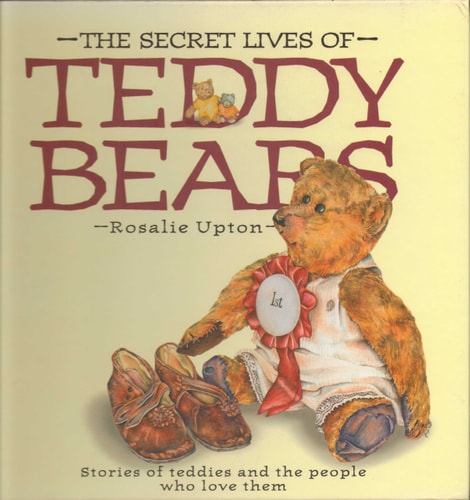 Secret Lives of Teddy Bears: Stories of Teddies and the People Who Love Them by Rosalie Upton