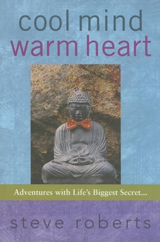 Cool Mind, Warm Heart: Adventures with Life's Biggest Secret by Steve Roberts