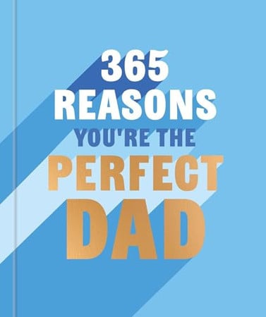 365 reasons you're the perfect dad: a little book of perfect words to let your dad know how much you love them by Hall, Rebecca (Author of 1000 reasons I love you)