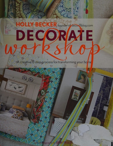 Decorate Workshop: A Creative 8 Step Process for Transforming Your Home by Holly Becker
