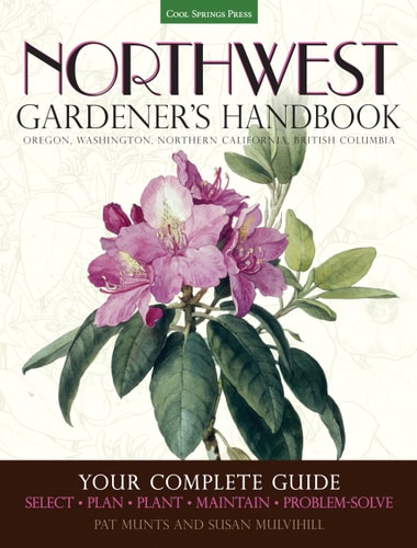 Northwest Gardener's Handbook: Your Complete Guide: Select, Plan, Plant, Maintain, Problem-Solve - Oregon, Washington, Northern California, British Columbia by Pat Munts, Susan Mulvihill
