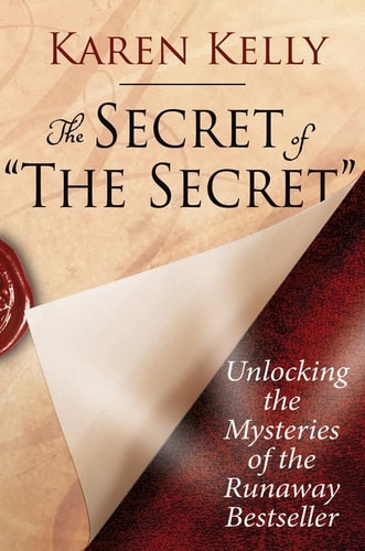 The Secret of 'The Secret' Unlocking the Mysteries of the Runaway Bestseller. Karen Kelly by Karen Kelly