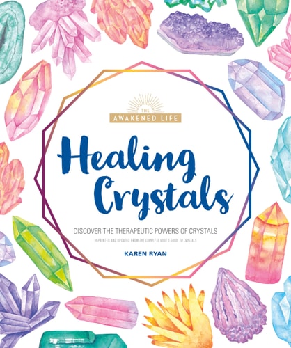 Healing Crystals Discover the Therapeutic Powers of Crystals by Karen Ryan
