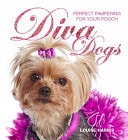 Diva Dogs Perfect Pampering for your Pooch by Louise Harris