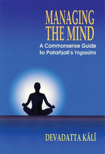 Managing the Mind: A Commonsense Guide to Patanjali's Yogasutra by Devadatta Kali