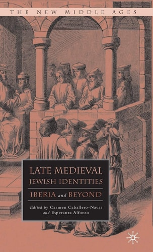 Late Medieval Jewish Identities: Iberia and Beyond (The New Middle Ages)