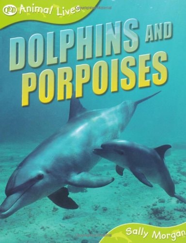 Dolphins and Porpoises (Animal Lives) by Sally Morgan