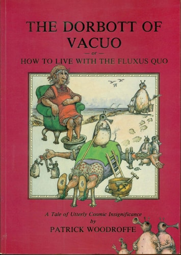 The Dorbott of Vacuo: Or, How to Live With the Fluxus Quo- A Tale of Utterly Cosmic Insignificance by Patrick Woodroffe