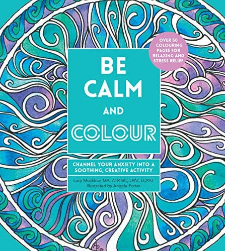 Be Calm And Colour by Lacy Mucklow Illustrated by Angela Porter