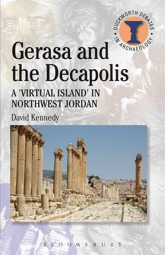 Gerasa and the Decapolis: A 'Virtual Island' in Northwest Jordan (Duckworth Debates in Archaeology) by David Kennedy