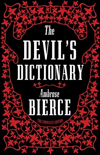 The Devil's Dictionary The Complete Edition - 1911 edition, enriched with over 800 definitions left out from the original publications by Ambrose Bierce