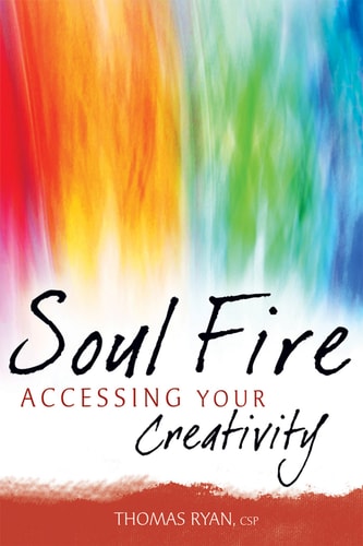 Soul Fire: Accessing Your Creativity by Rev. Thomas Ryan
