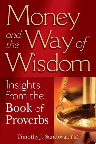 Money and the way of wisdom: insights from the book of Proverbs by Sandoval, Timothy J.