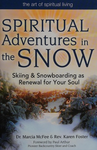 Spiritual Adventures in the Snow: Skiing & Snowboarding as Renewal for Your Soul (Art of Spiritual Living) by Marcia McFee, Karen Foster