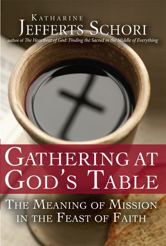 Gathering at God's Table: The Meaning of Mission in the Feast of the Faith by Katherine Jefferts Schori