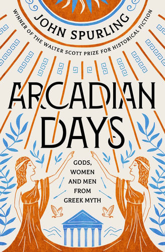 Arcadian days: gods, women and men from Greek myth by Spurling, John