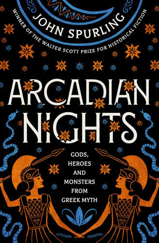 Arcadian nights: gods, heroes and monsters from Greek myth by Spurling, John